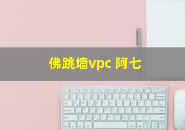 佛跳墙vpc 阿七